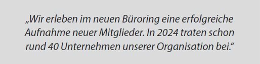 „Wir erleben im neuen Büroring eine erfolgreiche Aufnahme neuer Mitglieder. In 2024 traten schon rund 40 Unternehmen unserer Organisation bei.“